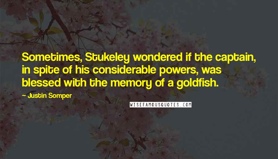 Justin Somper Quotes: Sometimes, Stukeley wondered if the captain, in spite of his considerable powers, was blessed with the memory of a goldfish.