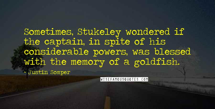 Justin Somper Quotes: Sometimes, Stukeley wondered if the captain, in spite of his considerable powers, was blessed with the memory of a goldfish.