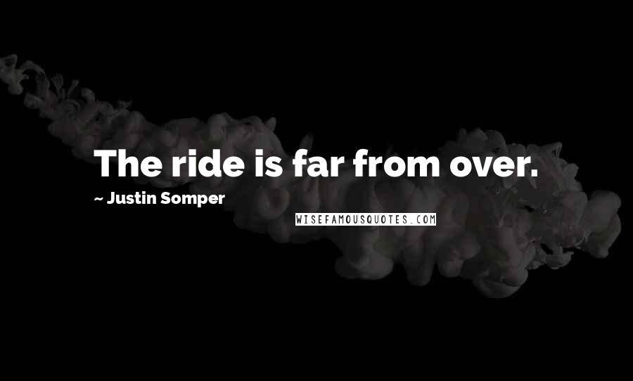 Justin Somper Quotes: The ride is far from over.