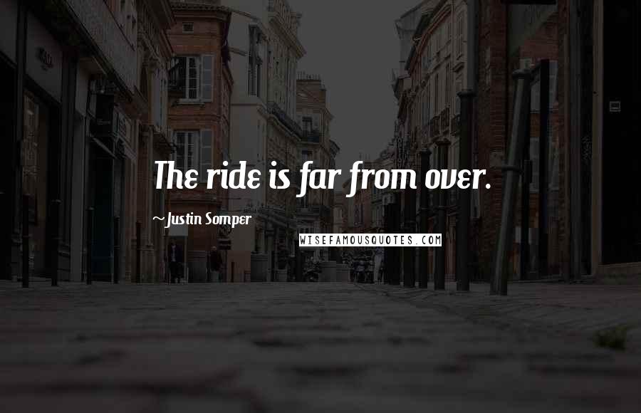 Justin Somper Quotes: The ride is far from over.