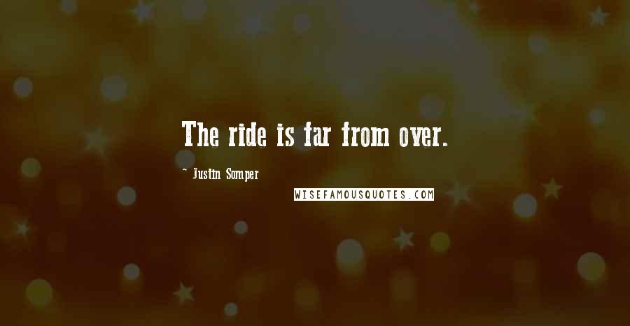 Justin Somper Quotes: The ride is far from over.