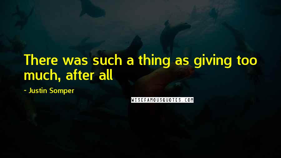 Justin Somper Quotes: There was such a thing as giving too much, after all