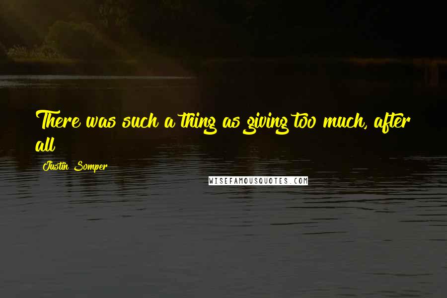 Justin Somper Quotes: There was such a thing as giving too much, after all