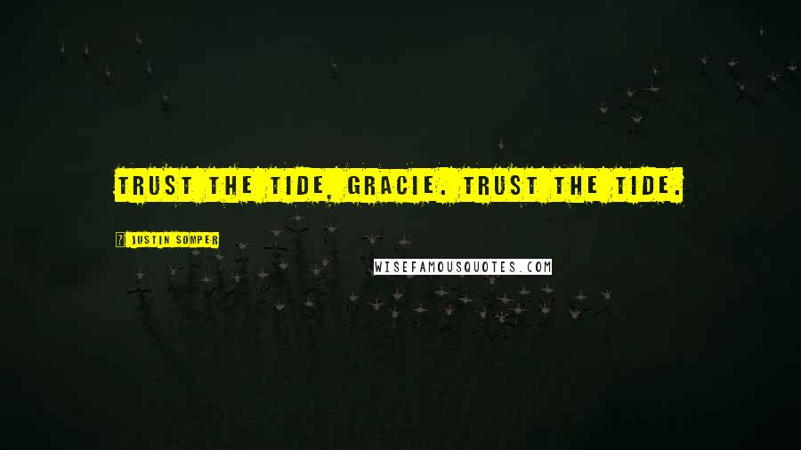 Justin Somper Quotes: Trust the tide, Gracie. Trust the tide.