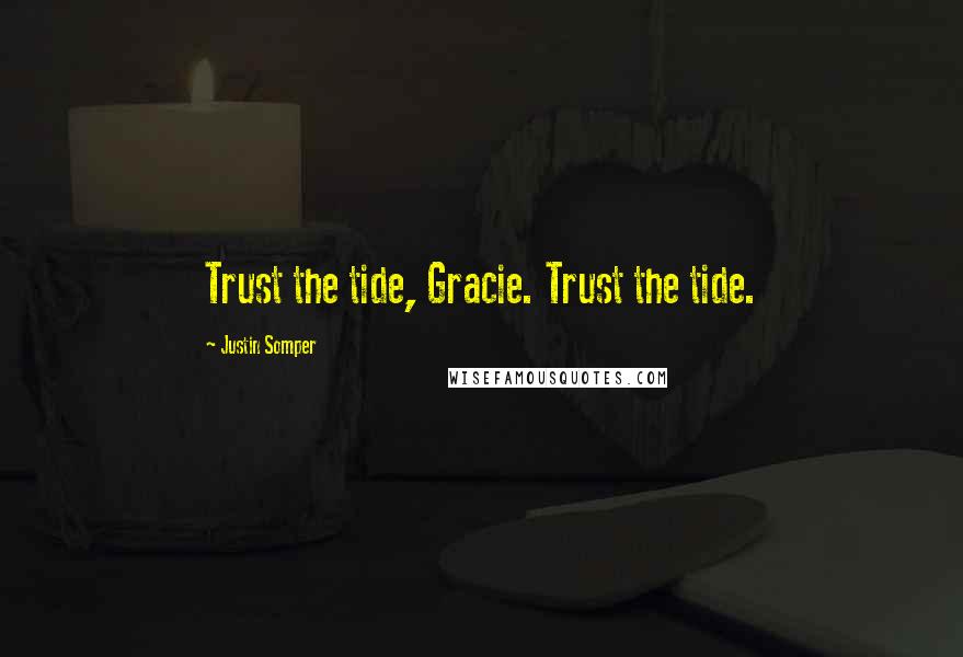 Justin Somper Quotes: Trust the tide, Gracie. Trust the tide.