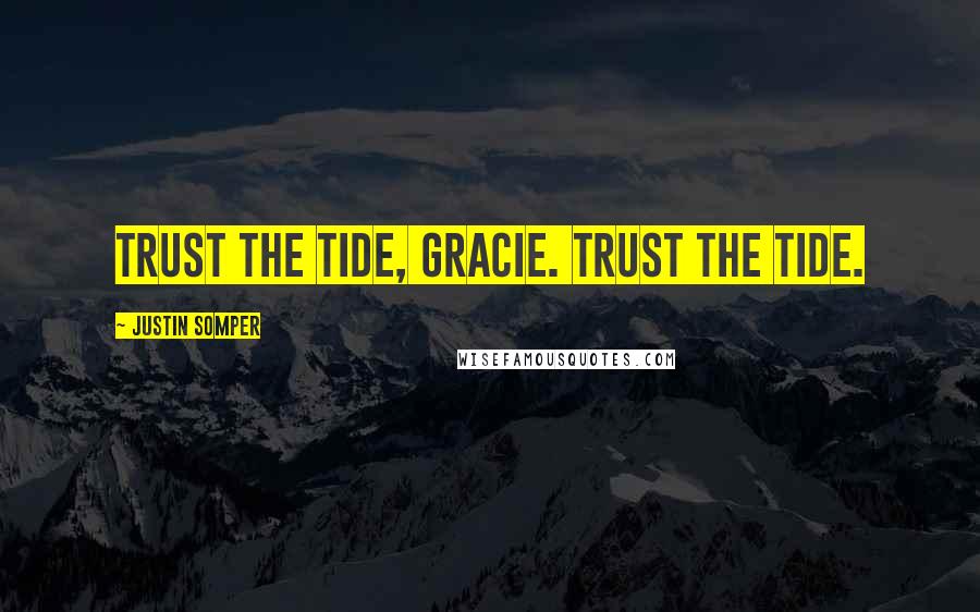 Justin Somper Quotes: Trust the tide, Gracie. Trust the tide.