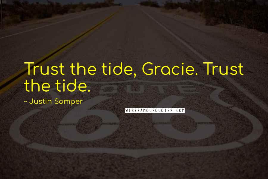 Justin Somper Quotes: Trust the tide, Gracie. Trust the tide.
