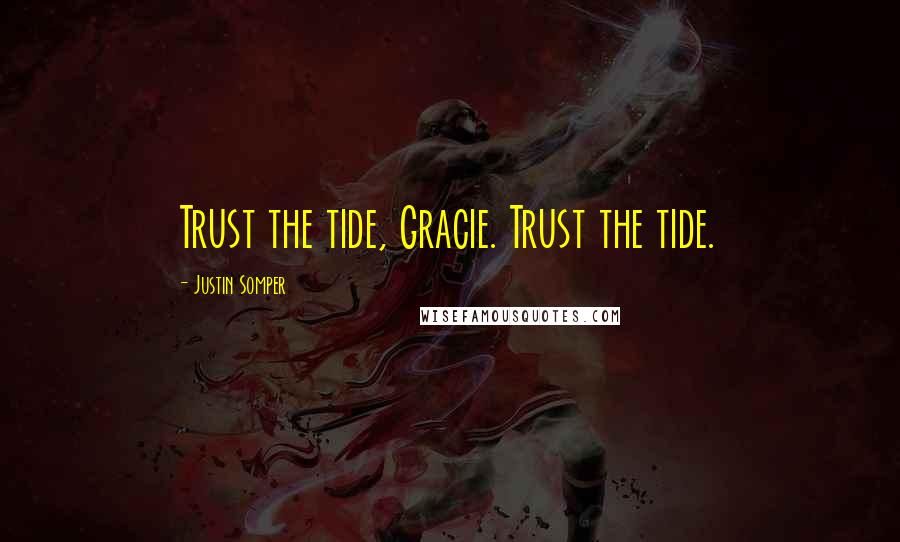 Justin Somper Quotes: Trust the tide, Gracie. Trust the tide.