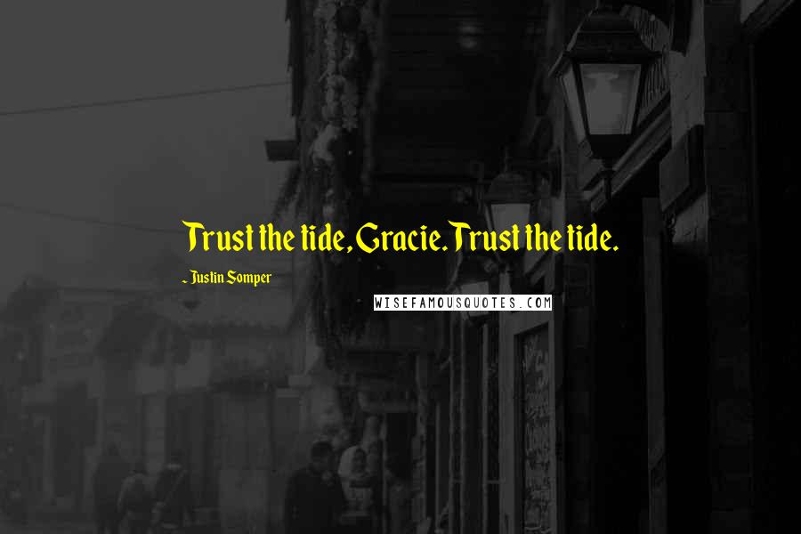 Justin Somper Quotes: Trust the tide, Gracie. Trust the tide.