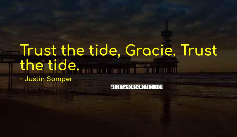 Justin Somper Quotes: Trust the tide, Gracie. Trust the tide.