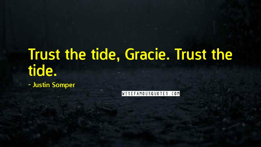 Justin Somper Quotes: Trust the tide, Gracie. Trust the tide.