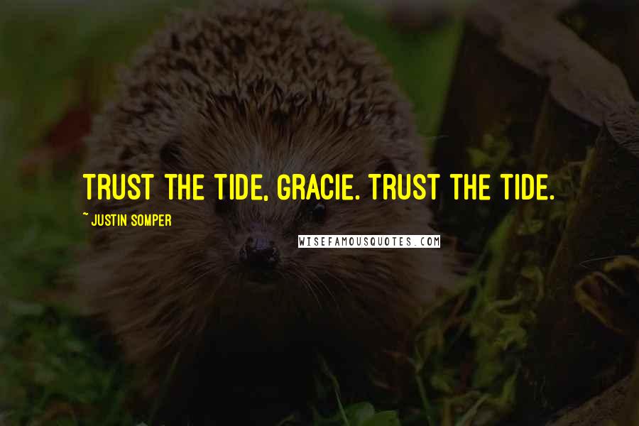 Justin Somper Quotes: Trust the tide, Gracie. Trust the tide.