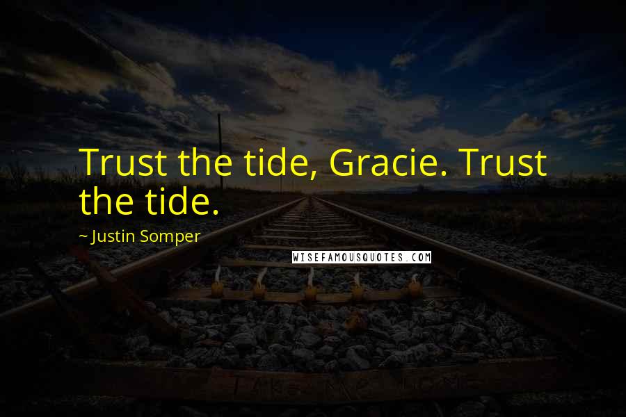 Justin Somper Quotes: Trust the tide, Gracie. Trust the tide.