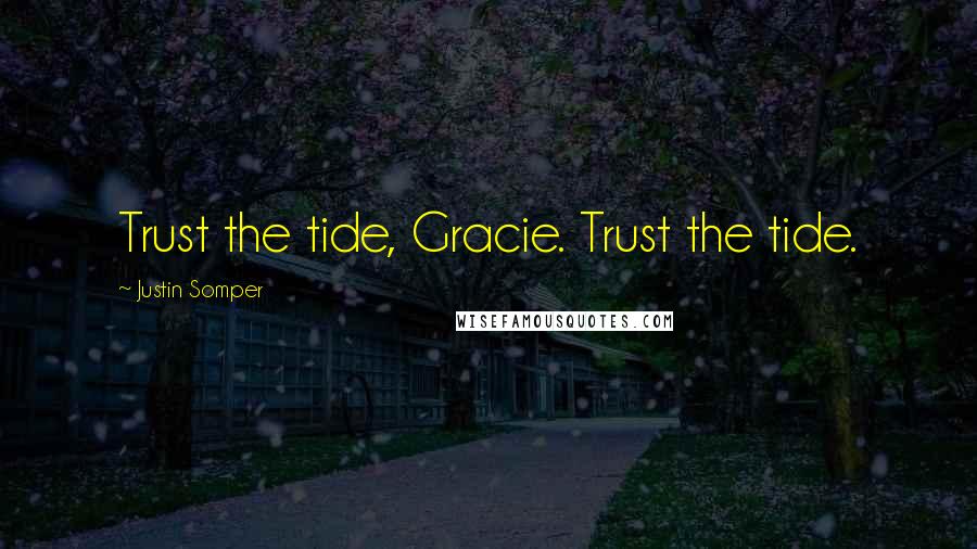 Justin Somper Quotes: Trust the tide, Gracie. Trust the tide.