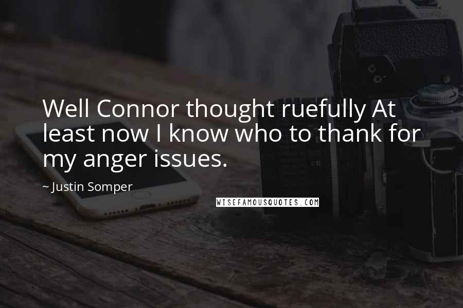 Justin Somper Quotes: Well Connor thought ruefully At least now I know who to thank for my anger issues.