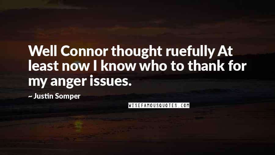 Justin Somper Quotes: Well Connor thought ruefully At least now I know who to thank for my anger issues.