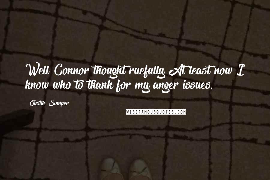 Justin Somper Quotes: Well Connor thought ruefully At least now I know who to thank for my anger issues.