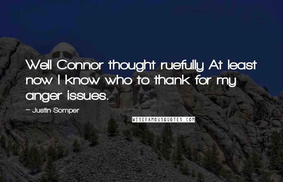 Justin Somper Quotes: Well Connor thought ruefully At least now I know who to thank for my anger issues.