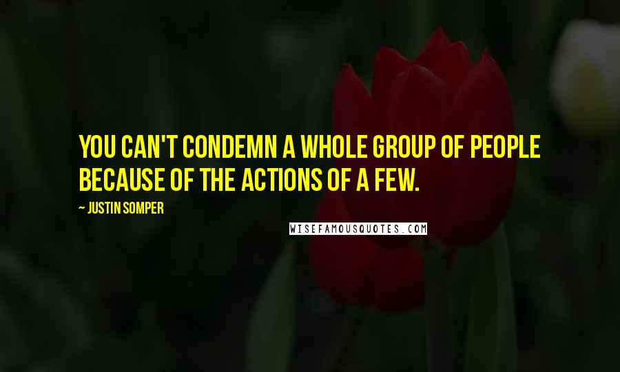 Justin Somper Quotes: You can't condemn a whole group of people because of the actions of a few.