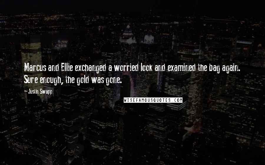 Justin Swapp Quotes: Marcus and Ellie exchanged a worried look and examined the bag again. Sure enough, the gold was gone.