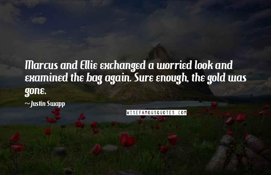 Justin Swapp Quotes: Marcus and Ellie exchanged a worried look and examined the bag again. Sure enough, the gold was gone.