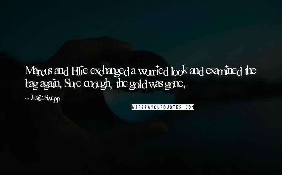 Justin Swapp Quotes: Marcus and Ellie exchanged a worried look and examined the bag again. Sure enough, the gold was gone.