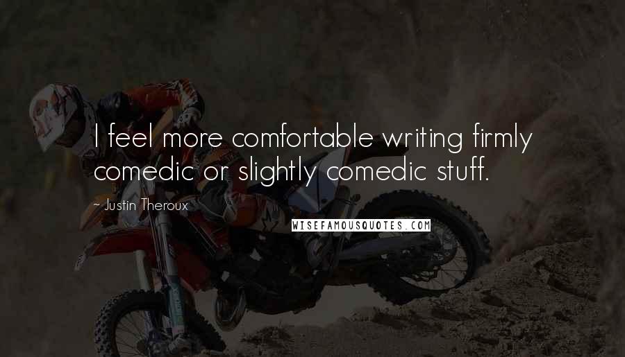 Justin Theroux Quotes: I feel more comfortable writing firmly comedic or slightly comedic stuff.