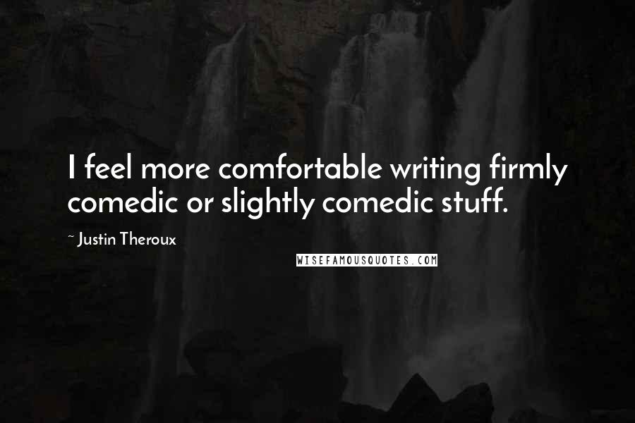 Justin Theroux Quotes: I feel more comfortable writing firmly comedic or slightly comedic stuff.