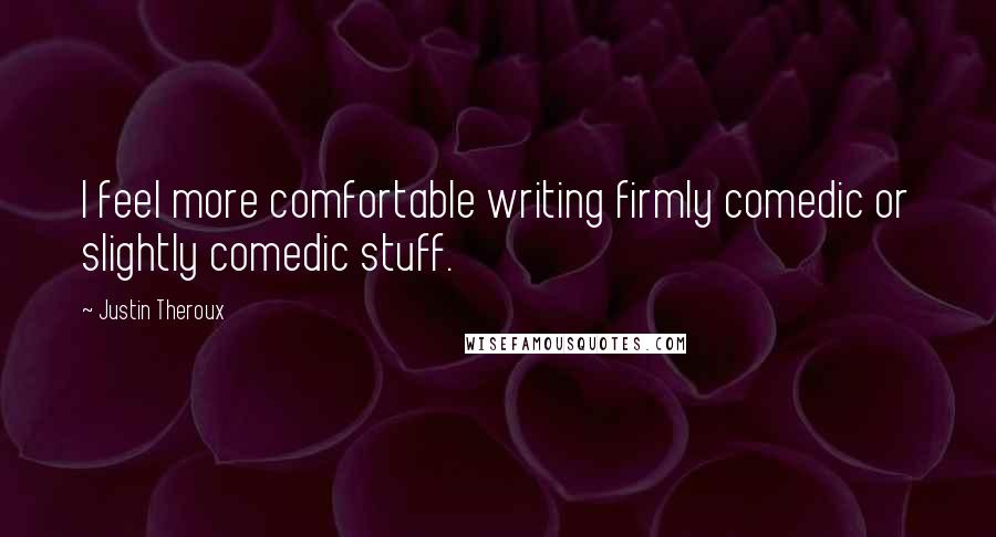 Justin Theroux Quotes: I feel more comfortable writing firmly comedic or slightly comedic stuff.