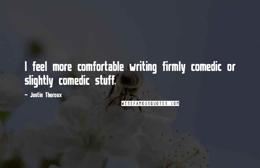 Justin Theroux Quotes: I feel more comfortable writing firmly comedic or slightly comedic stuff.