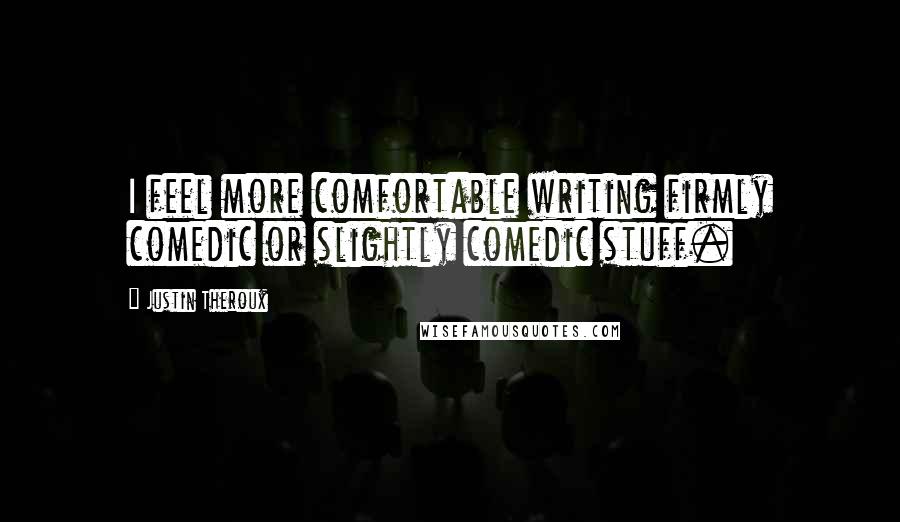 Justin Theroux Quotes: I feel more comfortable writing firmly comedic or slightly comedic stuff.