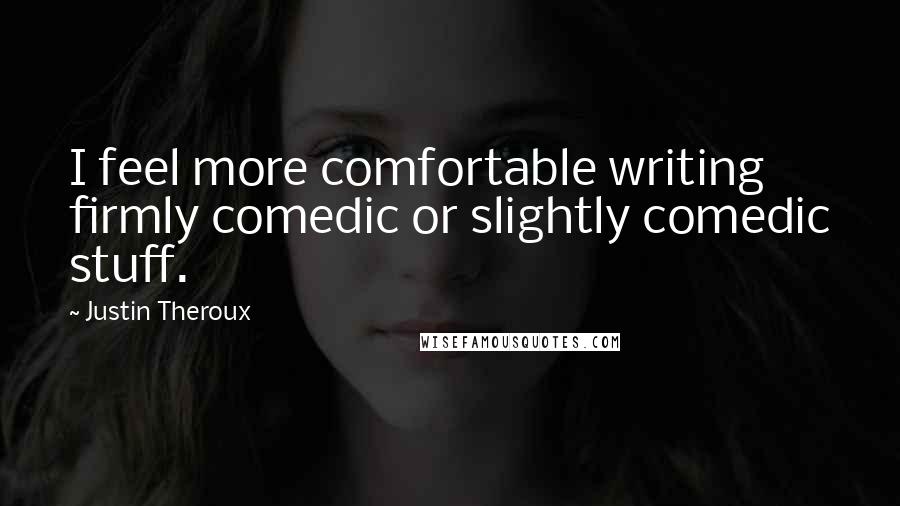 Justin Theroux Quotes: I feel more comfortable writing firmly comedic or slightly comedic stuff.