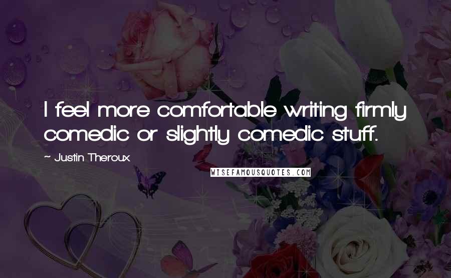 Justin Theroux Quotes: I feel more comfortable writing firmly comedic or slightly comedic stuff.