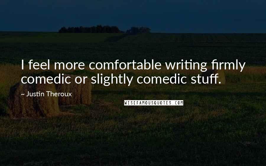 Justin Theroux Quotes: I feel more comfortable writing firmly comedic or slightly comedic stuff.