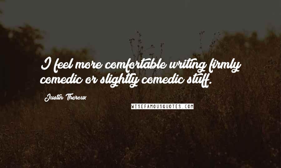 Justin Theroux Quotes: I feel more comfortable writing firmly comedic or slightly comedic stuff.