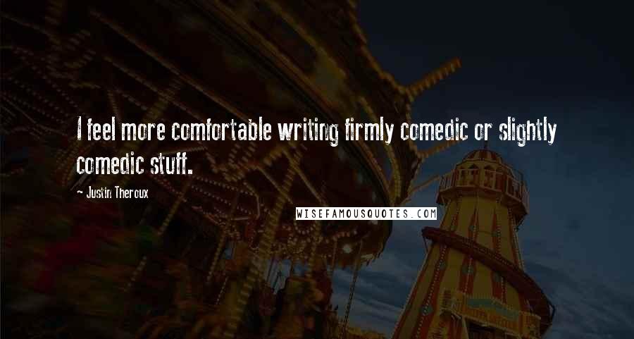 Justin Theroux Quotes: I feel more comfortable writing firmly comedic or slightly comedic stuff.