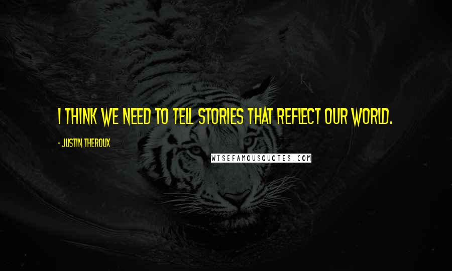 Justin Theroux Quotes: I think we need to tell stories that reflect our world.