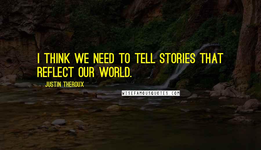 Justin Theroux Quotes: I think we need to tell stories that reflect our world.