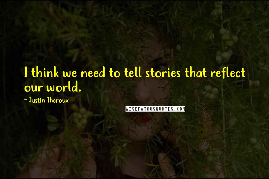 Justin Theroux Quotes: I think we need to tell stories that reflect our world.