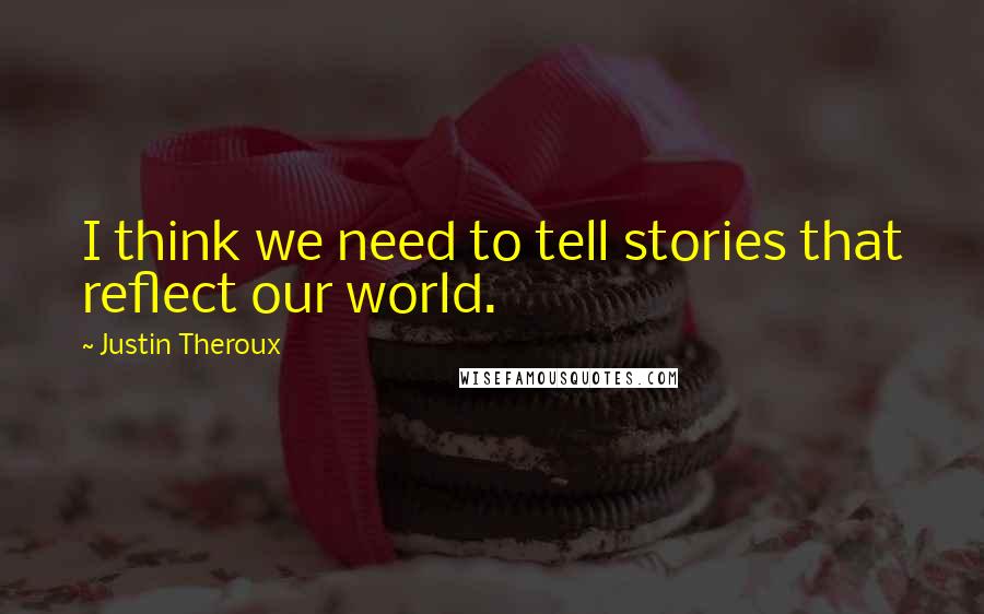 Justin Theroux Quotes: I think we need to tell stories that reflect our world.