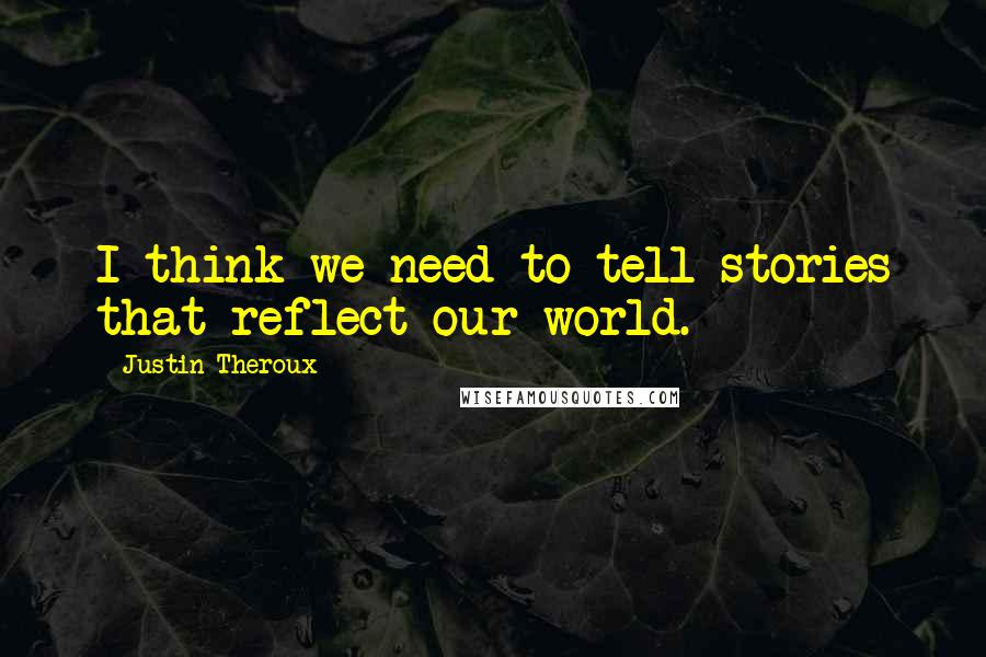 Justin Theroux Quotes: I think we need to tell stories that reflect our world.