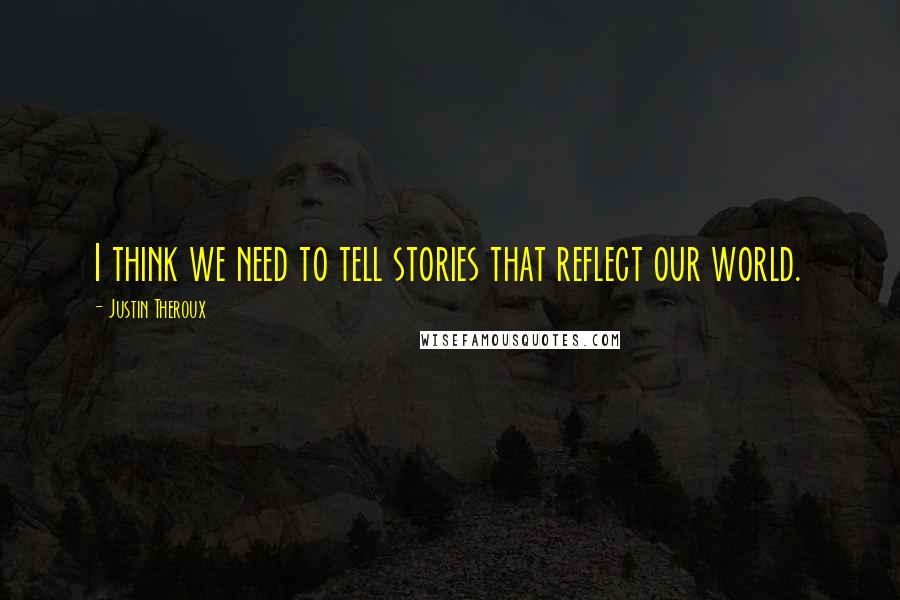 Justin Theroux Quotes: I think we need to tell stories that reflect our world.