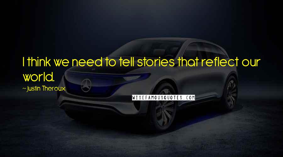 Justin Theroux Quotes: I think we need to tell stories that reflect our world.