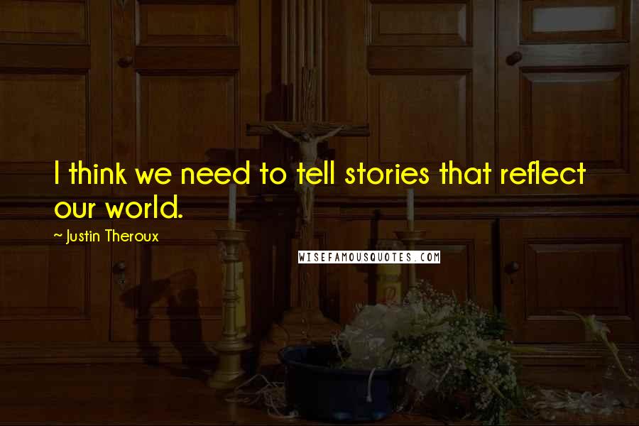 Justin Theroux Quotes: I think we need to tell stories that reflect our world.