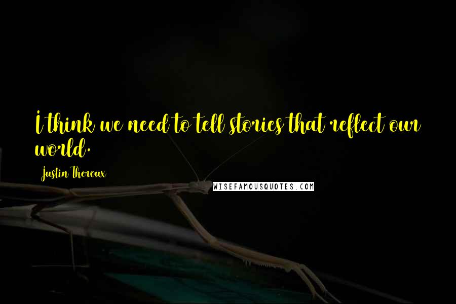 Justin Theroux Quotes: I think we need to tell stories that reflect our world.