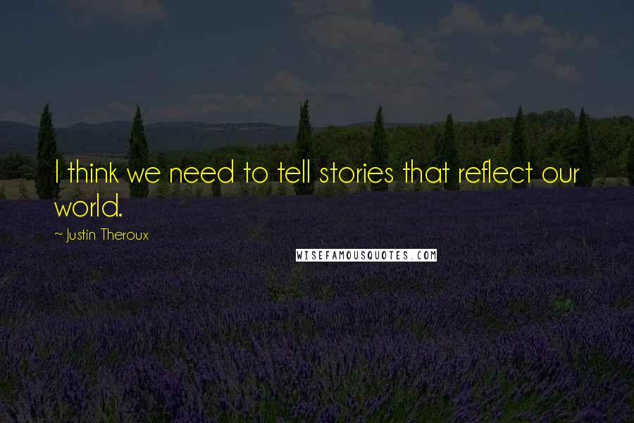 Justin Theroux Quotes: I think we need to tell stories that reflect our world.
