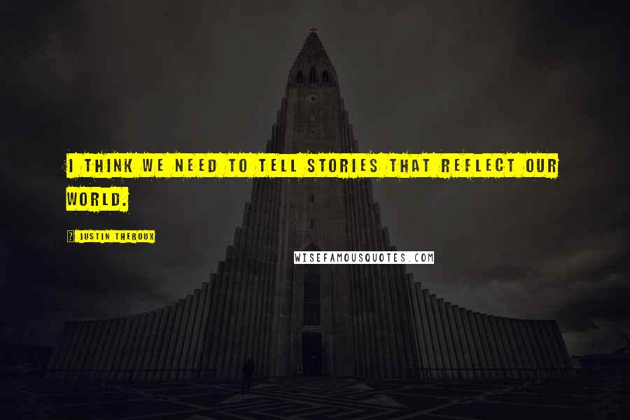 Justin Theroux Quotes: I think we need to tell stories that reflect our world.