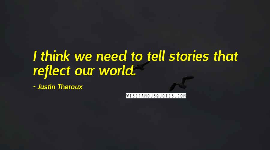 Justin Theroux Quotes: I think we need to tell stories that reflect our world.