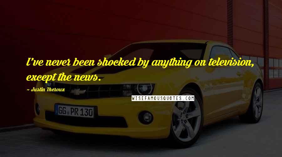 Justin Theroux Quotes: I've never been shocked by anything on television, except the news.