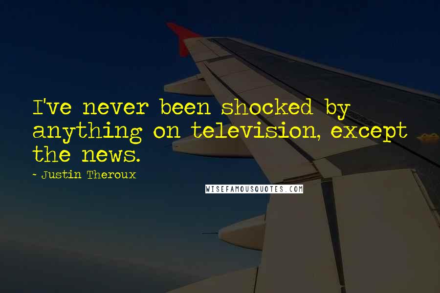 Justin Theroux Quotes: I've never been shocked by anything on television, except the news.